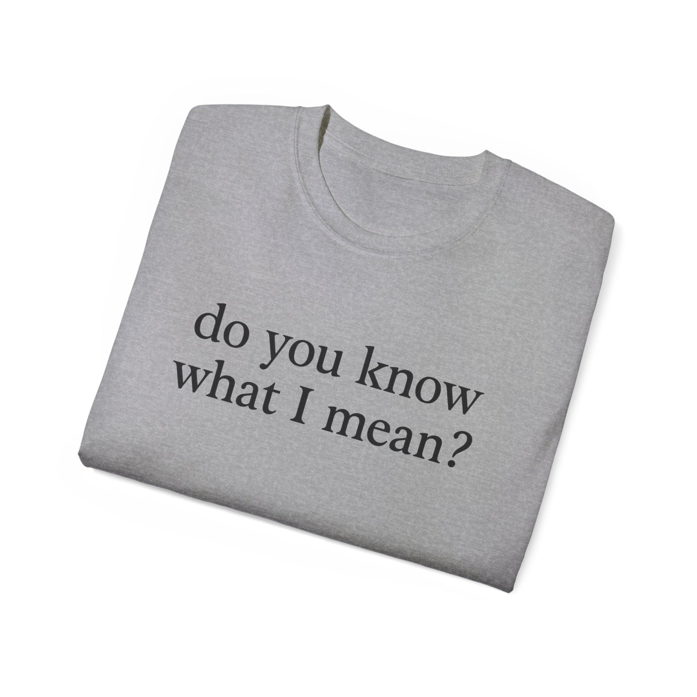 Do You Know What I Mean? Unisex Cotton Tee - Casual Comfort, Gift for Friends, Everyday Wear, Humor Tee, Unisex Fashion Printify