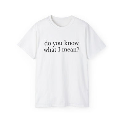 Do You Know What I Mean? Unisex Cotton Tee - Casual Comfort, Gift for Friends, Everyday Wear, Humor Tee, Unisex Fashion Printify