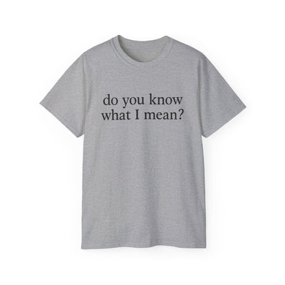Do You Know What I Mean? Unisex Cotton Tee - Casual Comfort, Gift for Friends, Everyday Wear, Humor Tee, Unisex Fashion Printify