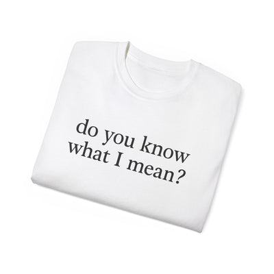 Do You Know What I Mean? Unisex Cotton Tee - Casual Comfort, Gift for Friends, Everyday Wear, Humor Tee, Unisex Fashion Printify